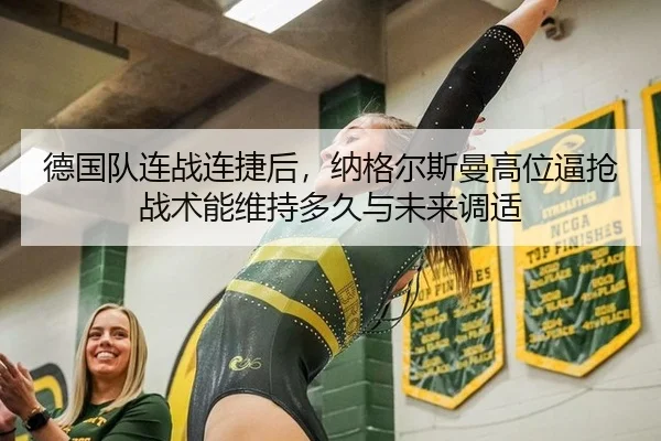 德国队连战连捷后，纳格尔斯曼高位逼抢战术能维持多久与未来调适