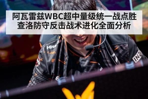 阿瓦雷兹WBC超中量级统一战点胜查洛防守反击战术进化全面分析